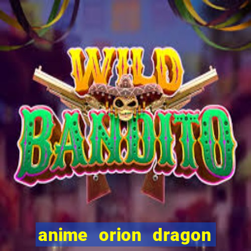 anime orion dragon ball super